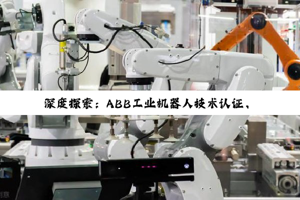 【科普解答】深度探索：ABB工业机器人技术认证、学习资源与实践编程全攻略