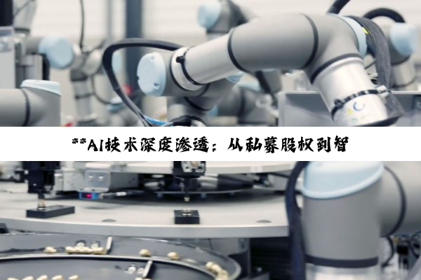 **AI技术深度渗透：从私募股权到智能制造的多维度革新**